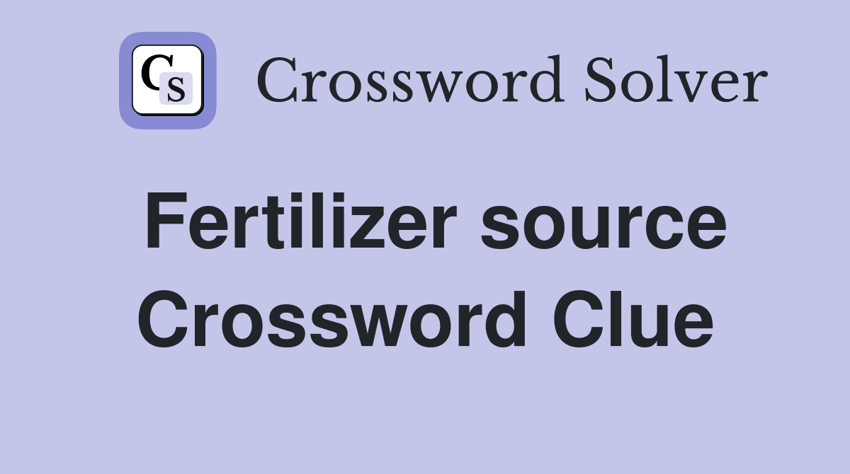 Fertilizer source Crossword Clue