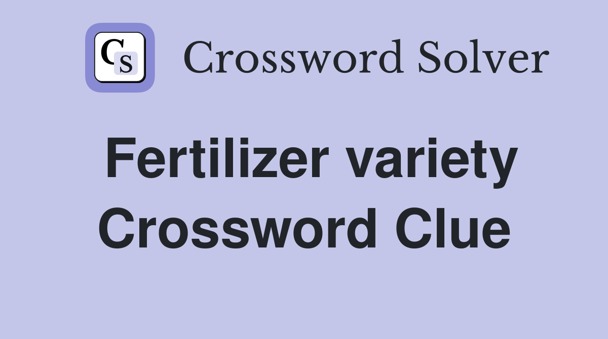 Fertilizer variety Crossword Clue