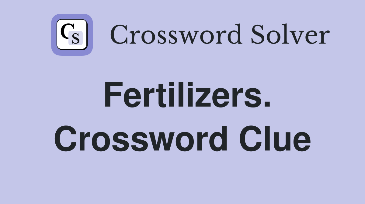 Fertilizers. Crossword Clue