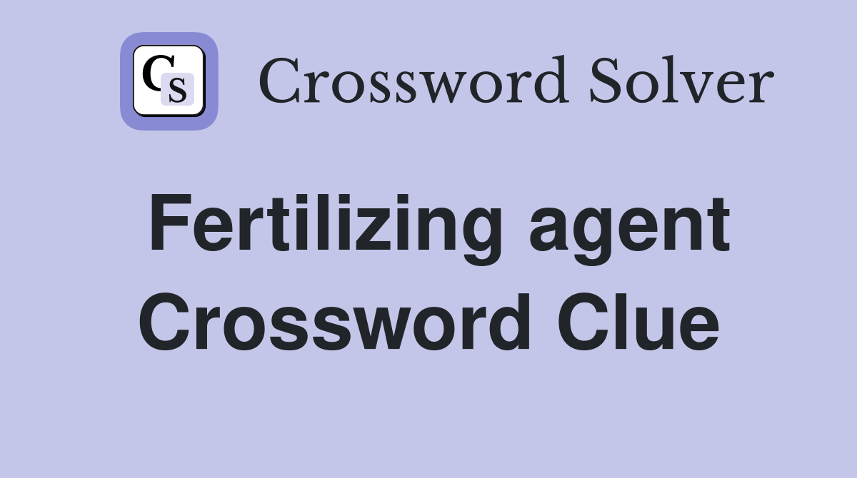 Fertilizing agent Crossword Clue