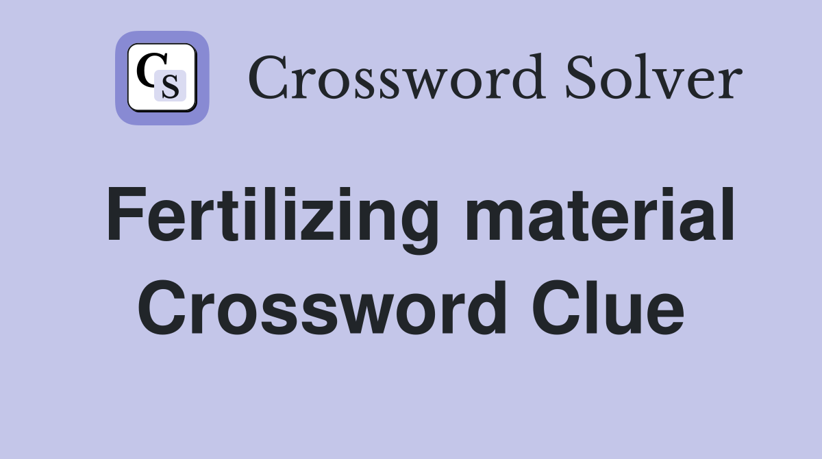 Fertilizing material Crossword Clue
