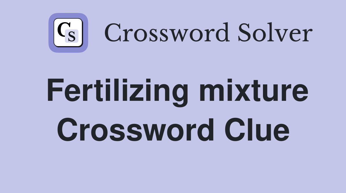 Fertilizing mixture Crossword Clue