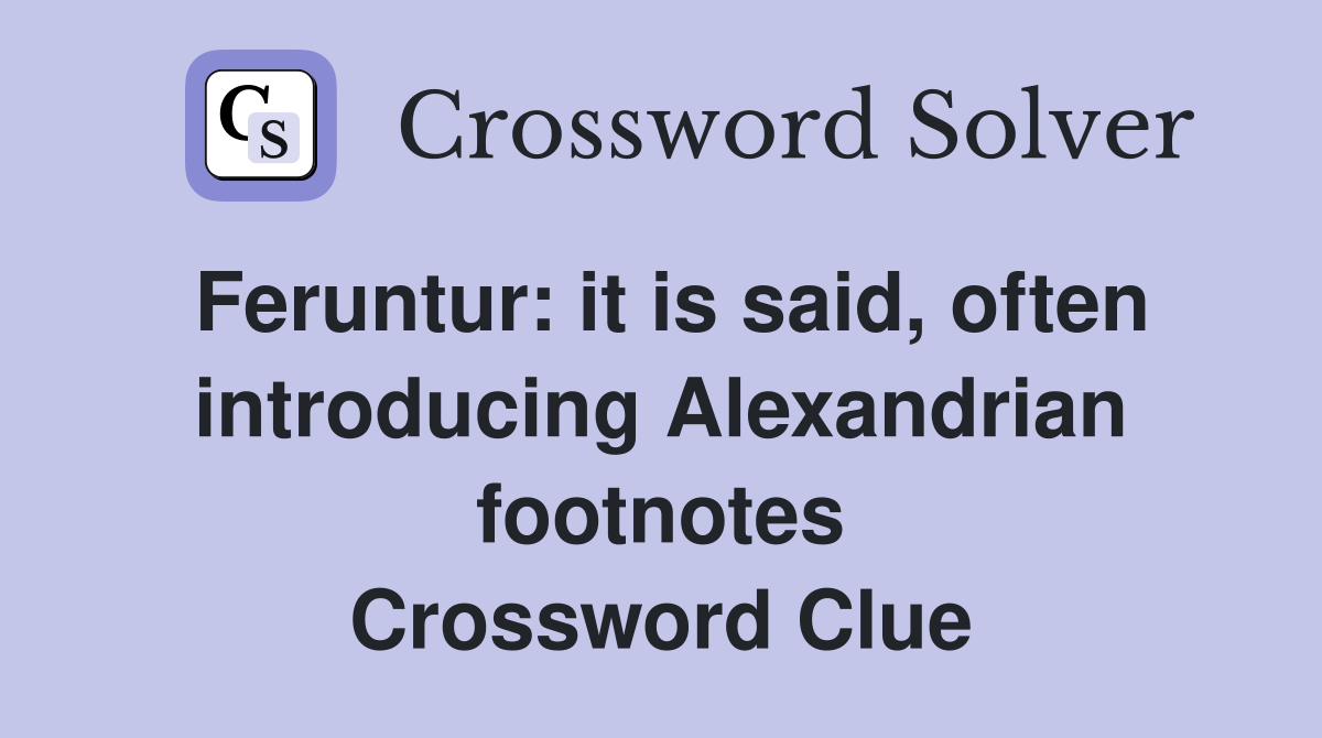 Feruntur: it is said, often introducing Alexandrian footnotes Crossword Clue
