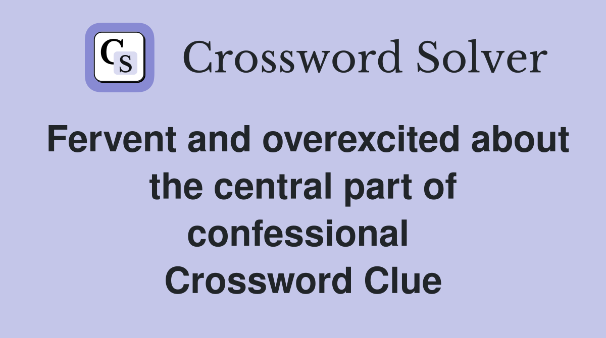 Fervent and overexcited about the central part of confessional  Crossword Clue