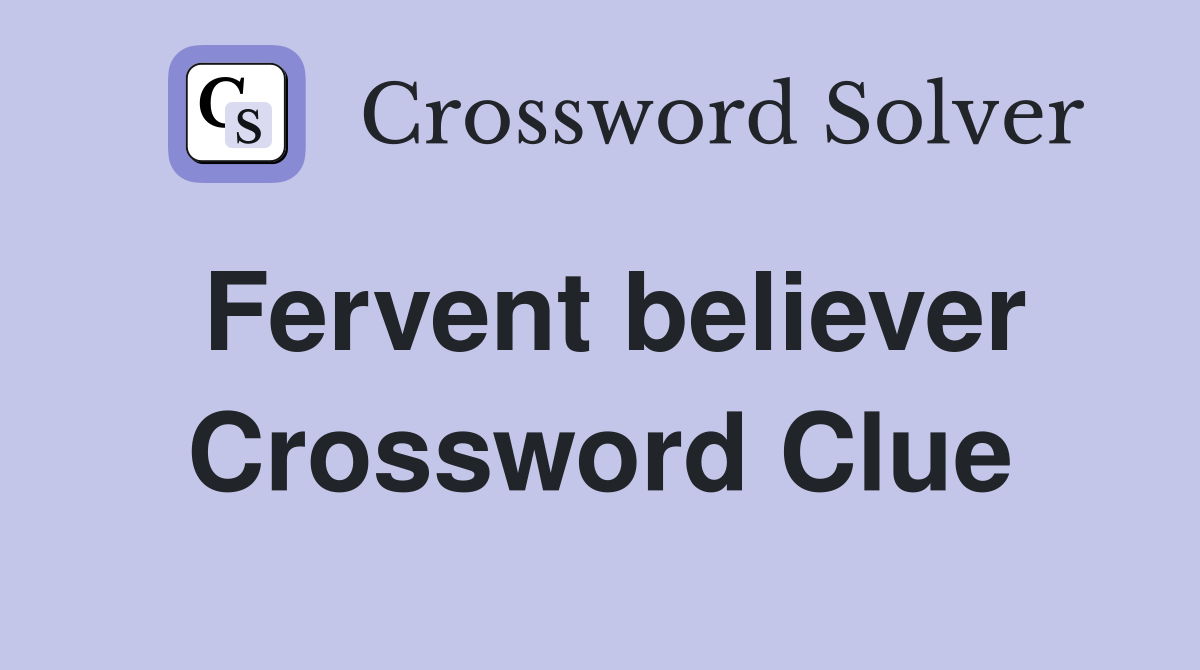 Fervent believer Crossword Clue