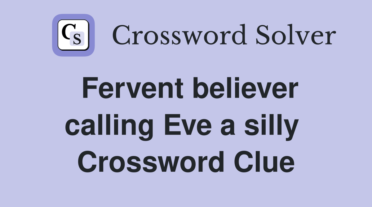 Fervent believer calling Eve a silly  Crossword Clue
