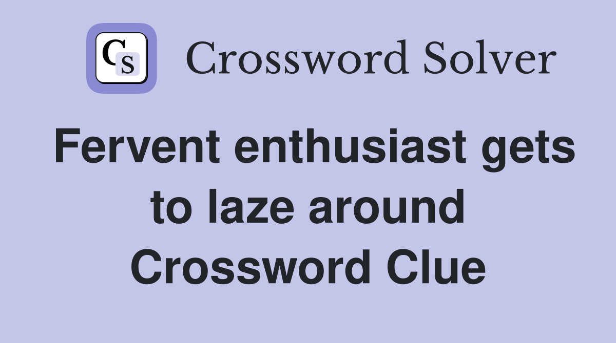 Fervent enthusiast gets to laze around Crossword Clue