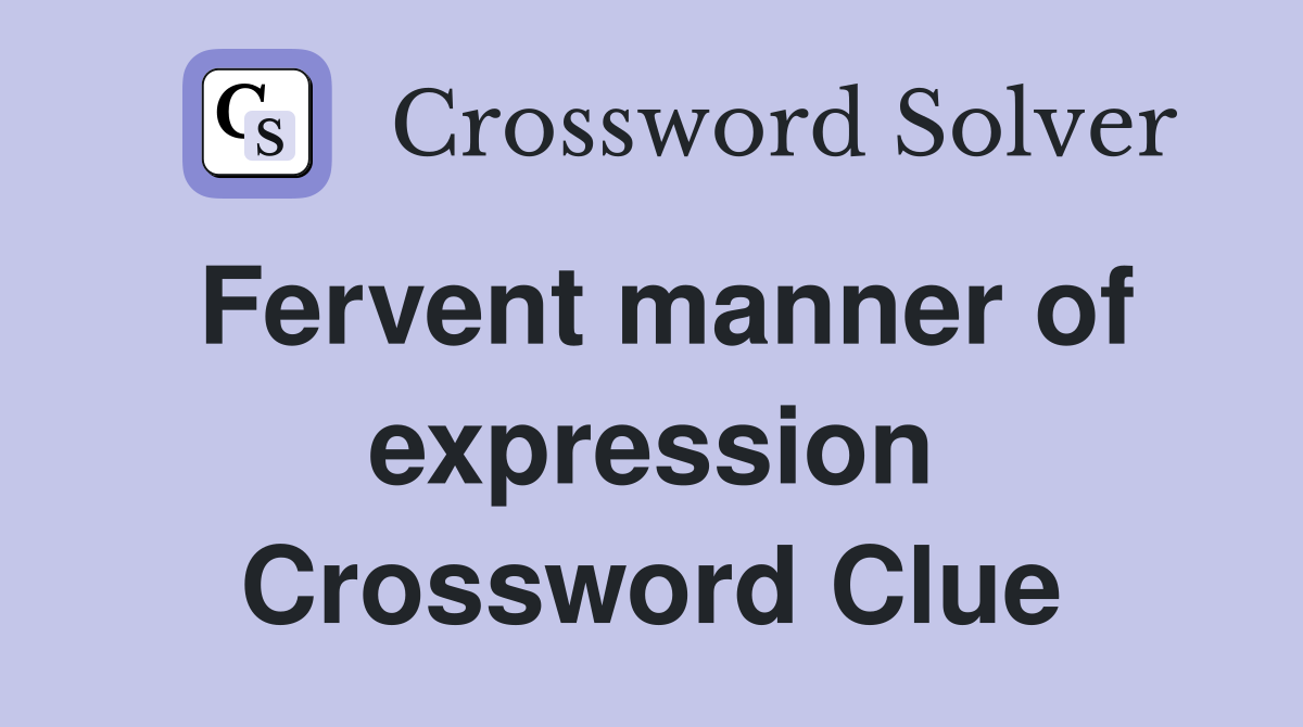 Fervent manner of expression Crossword Clue