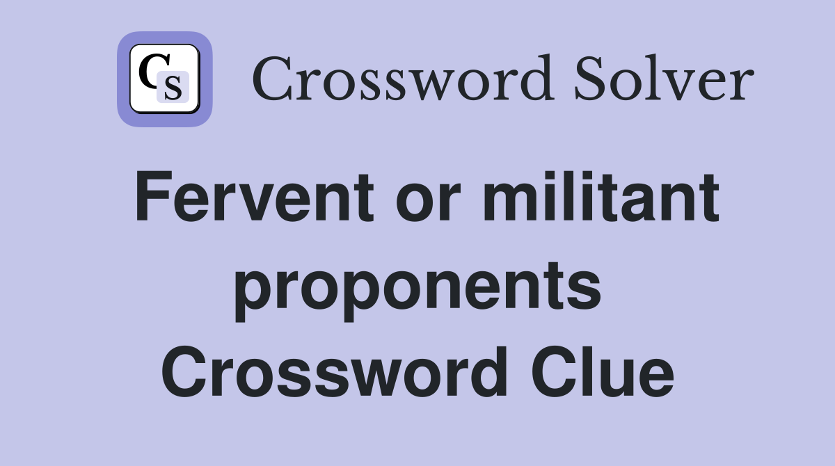 Fervent or militant proponents Crossword Clue