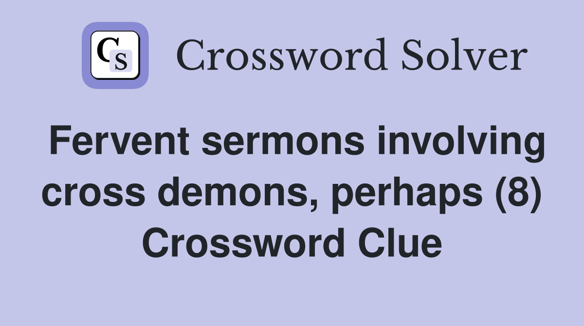 Fervent sermons involving cross demons, perhaps (8) Crossword Clue
