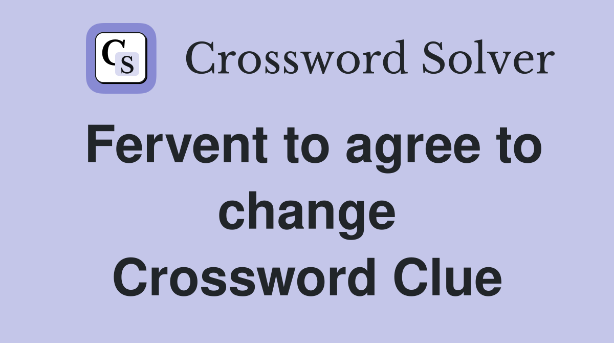 Fervent to agree to change Crossword Clue