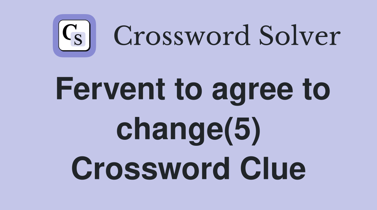 Fervent to agree to change(5) Crossword Clue