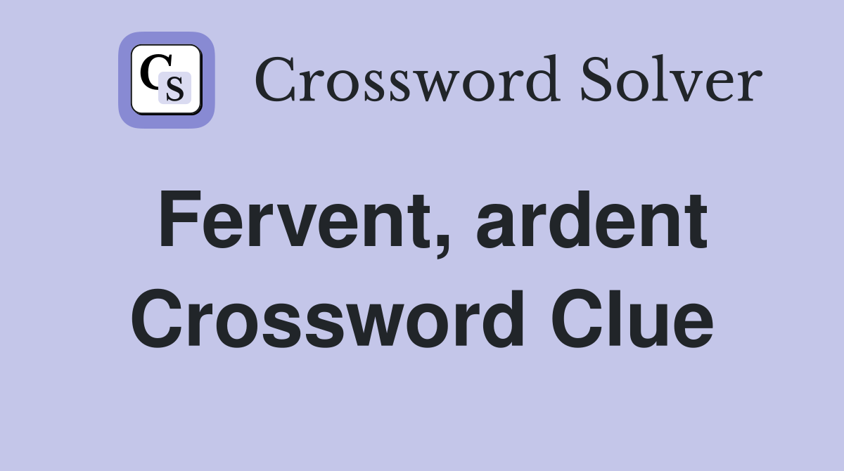 Fervent, ardent Crossword Clue