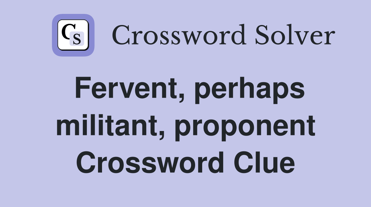 Fervent, perhaps militant, proponent Crossword Clue
