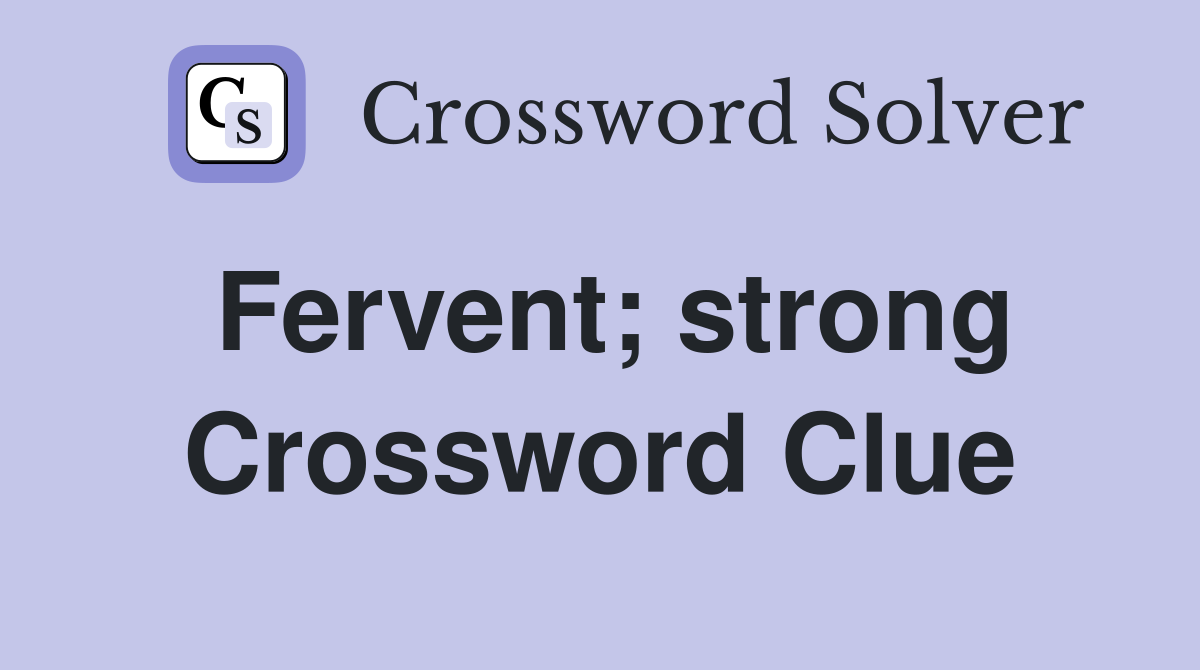 Fervent; strong Crossword Clue