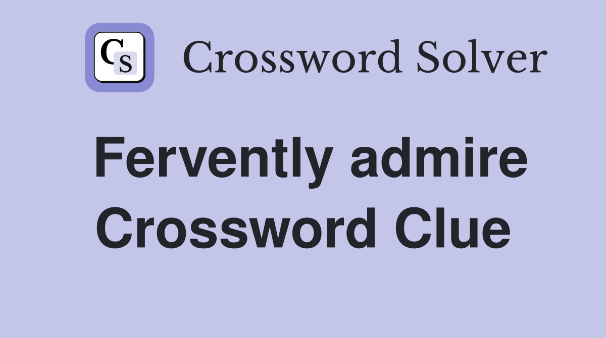 Fervently admire Crossword Clue
