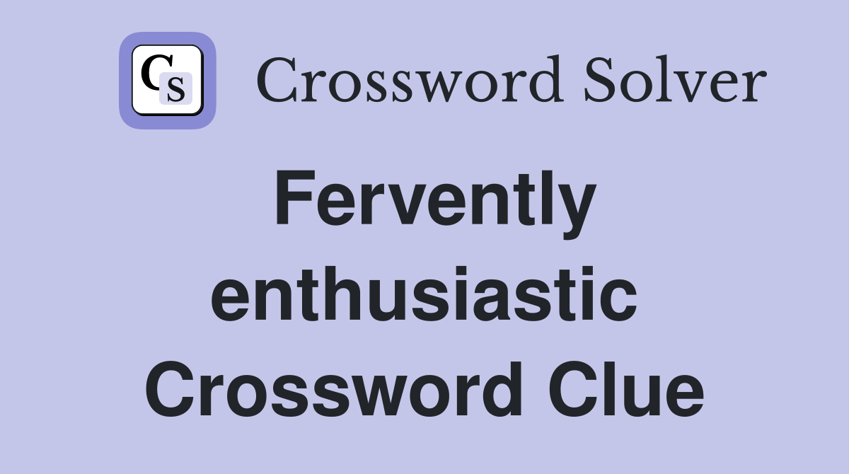 Fervently enthusiastic Crossword Clue