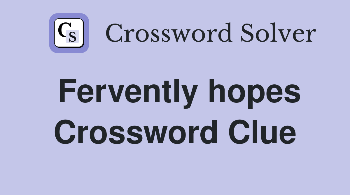 Fervently hopes Crossword Clue