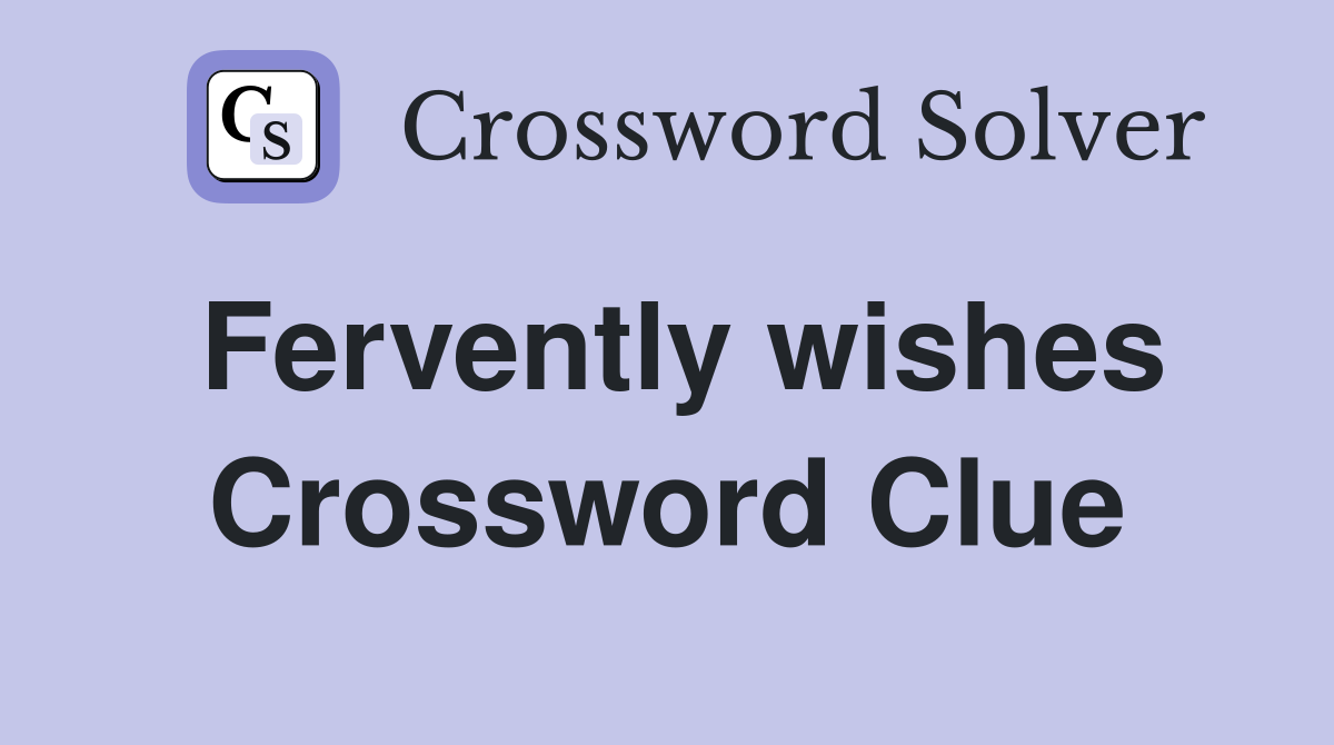 Fervently wishes Crossword Clue