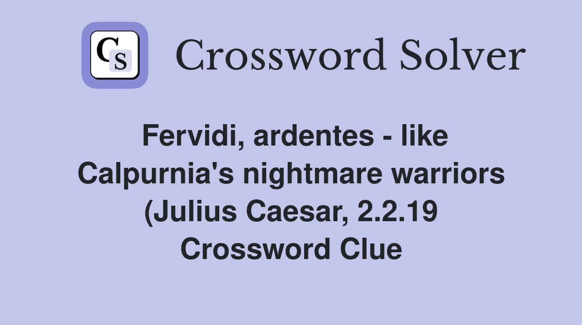 Fervidi ardentes like Calpurnia #39 s nightmare warriors (Julius Caesar Fervidi ardentes like Calpurnia #39 s nightmare warriors (Julius Caesar
