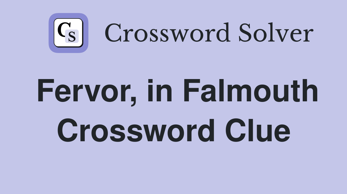 Fervor, in Falmouth Crossword Clue
