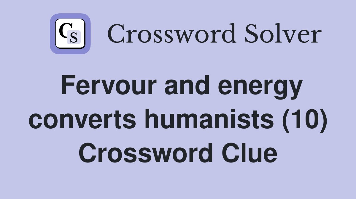Fervour and energy converts humanists (10) Crossword Clue