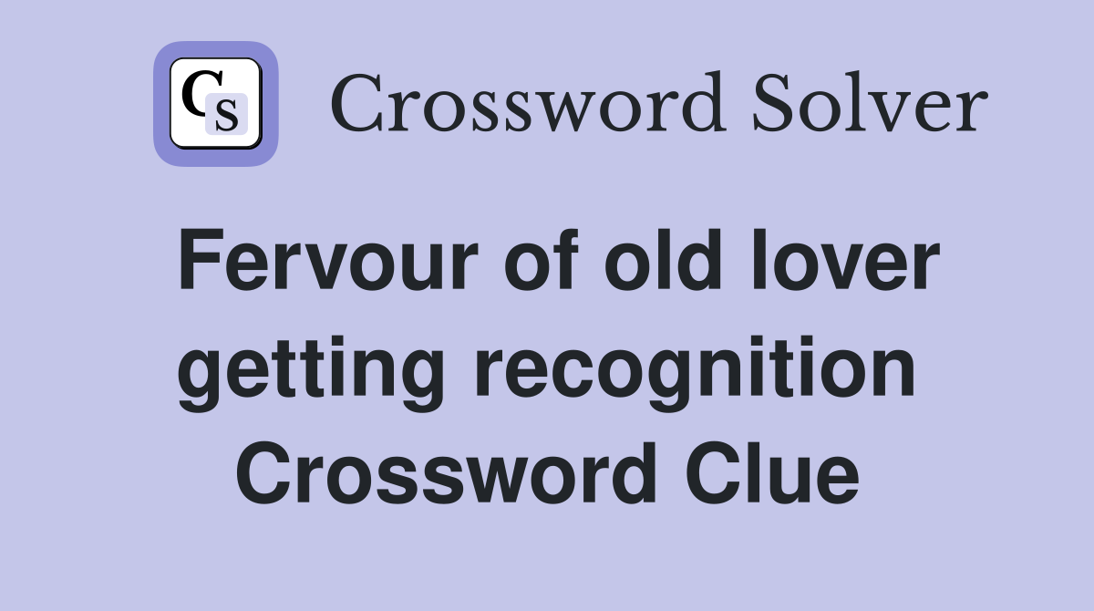 Fervour of old lover getting recognition Crossword Clue