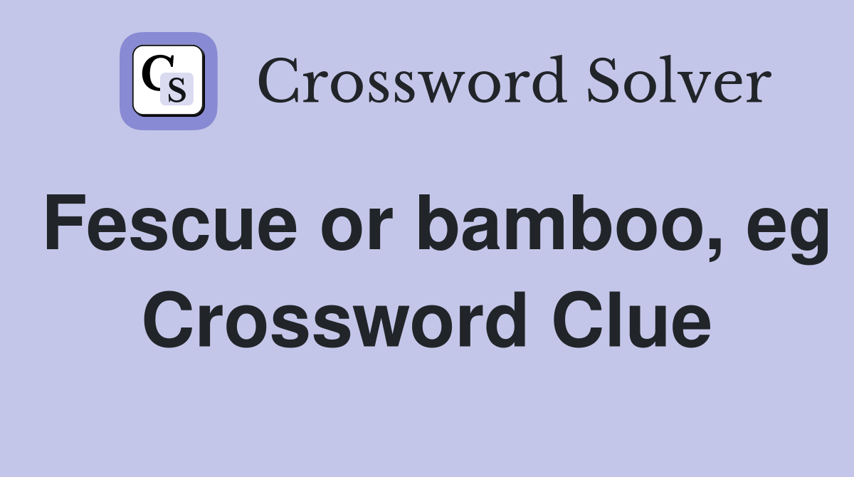 Fescue or bamboo, eg Crossword Clue
