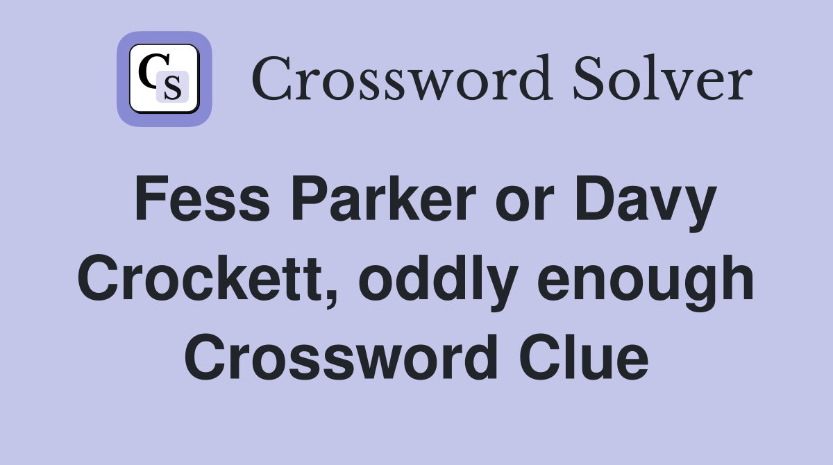 Fess Parker or Davy Crockett, oddly enough Crossword Clue