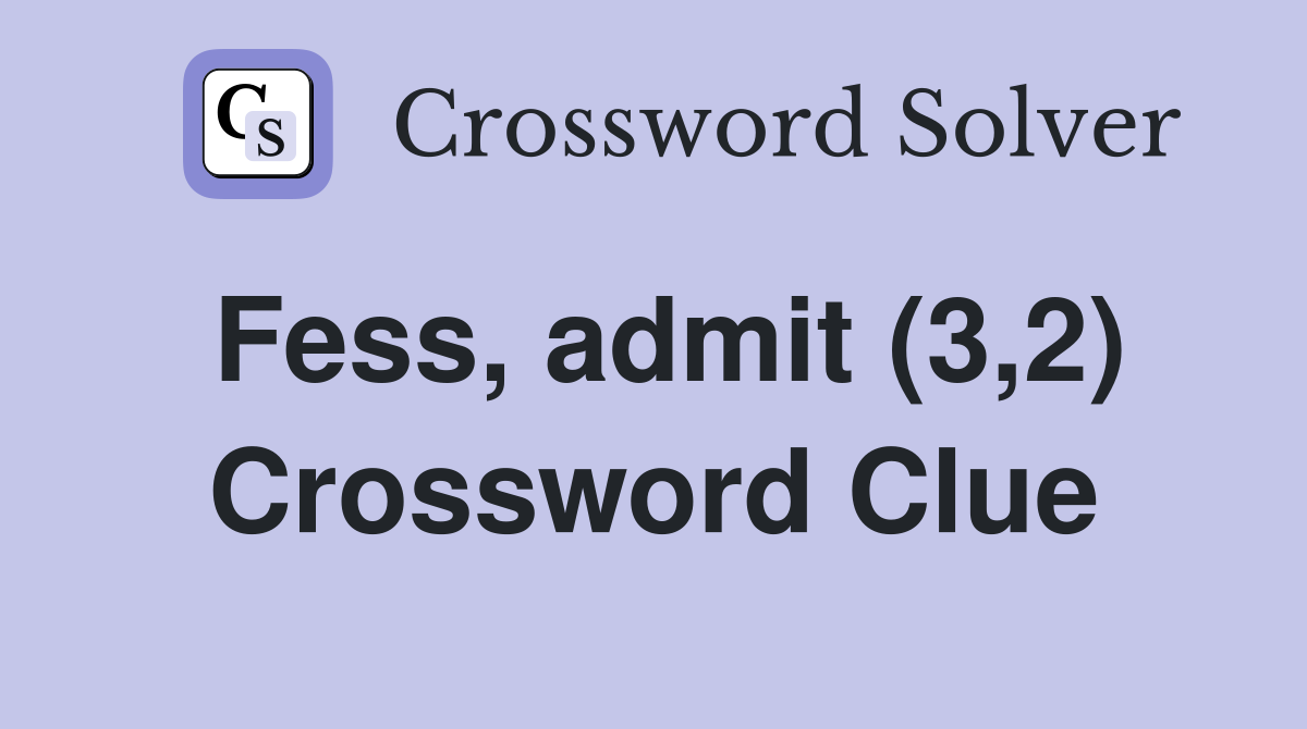 Fess, admit (3,2) Crossword Clue