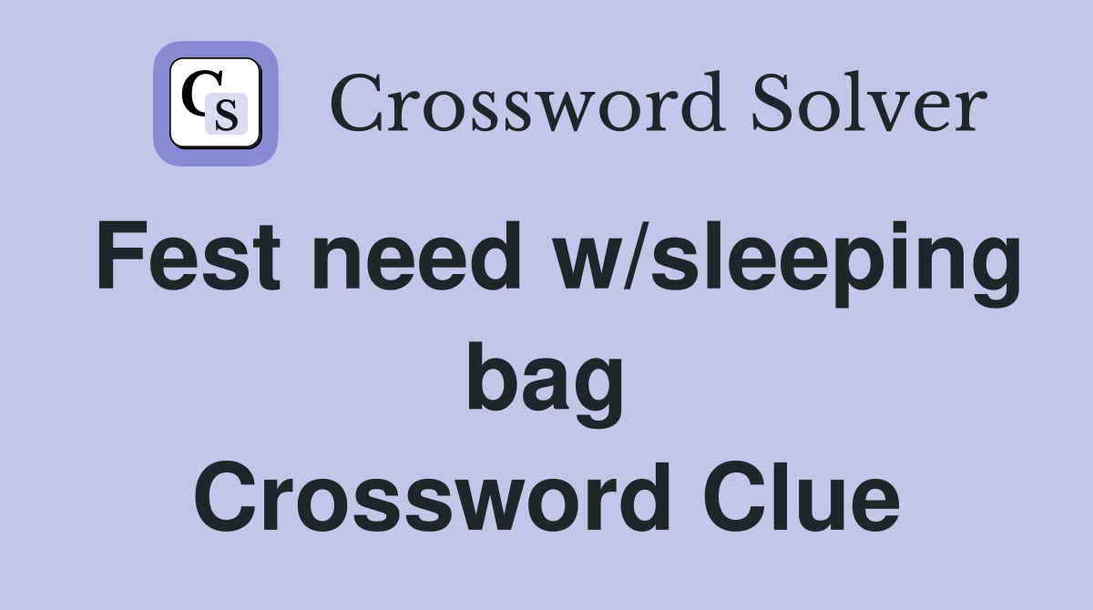 Fest need w/sleeping bag Crossword Clue