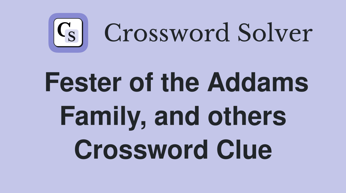 Fester of the Addams Family, and others Crossword Clue