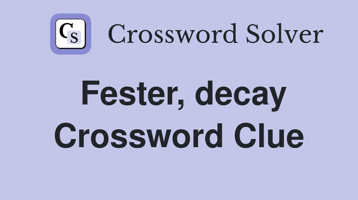 Fester, decay Crossword Clue