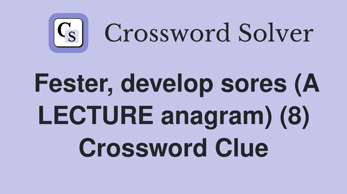 Fester, develop sores (A LECTURE anagram) (8) Crossword Clue