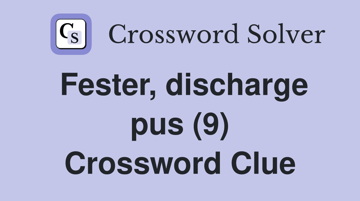 Fester, discharge pus (9) Crossword Clue
