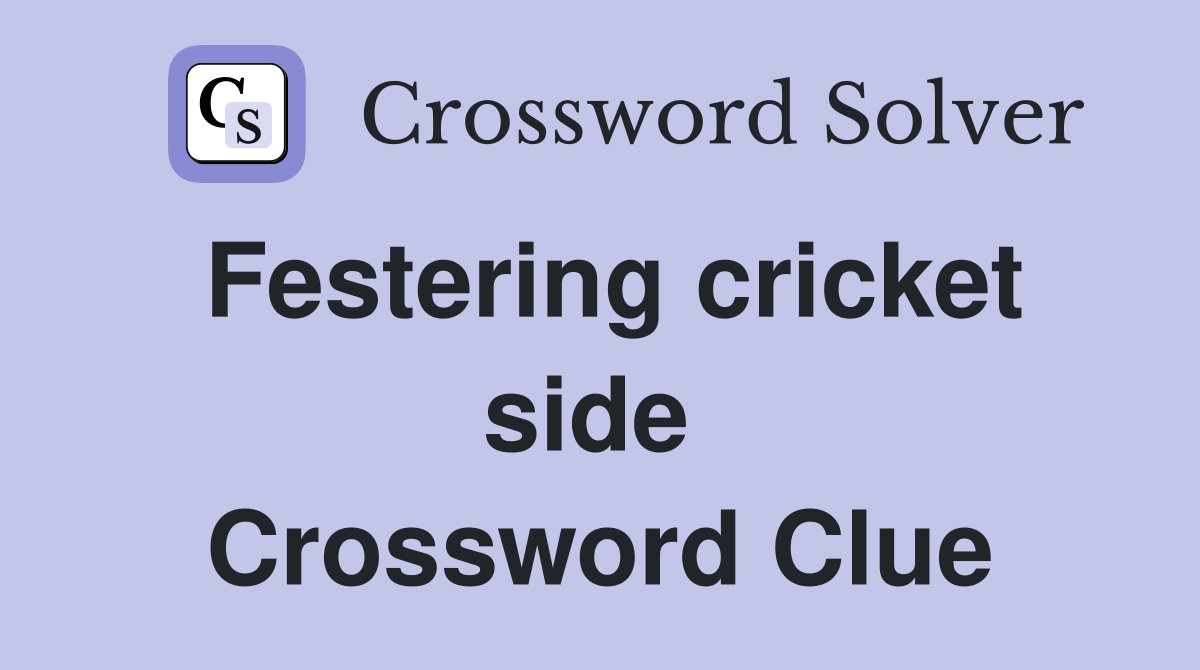 Festering cricket side  Crossword Clue