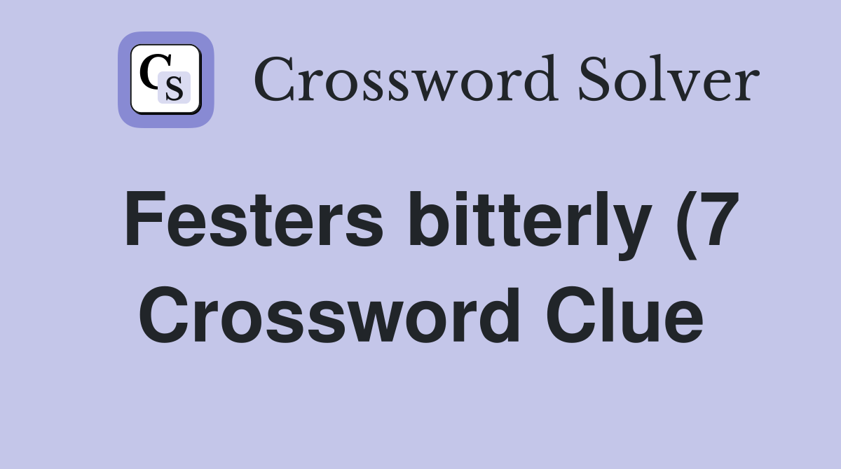 Festers bitterly (7) Crossword Clue Answers Crossword Solver Festers bitterly (7) Crossword Clue Answers Crossword Solver