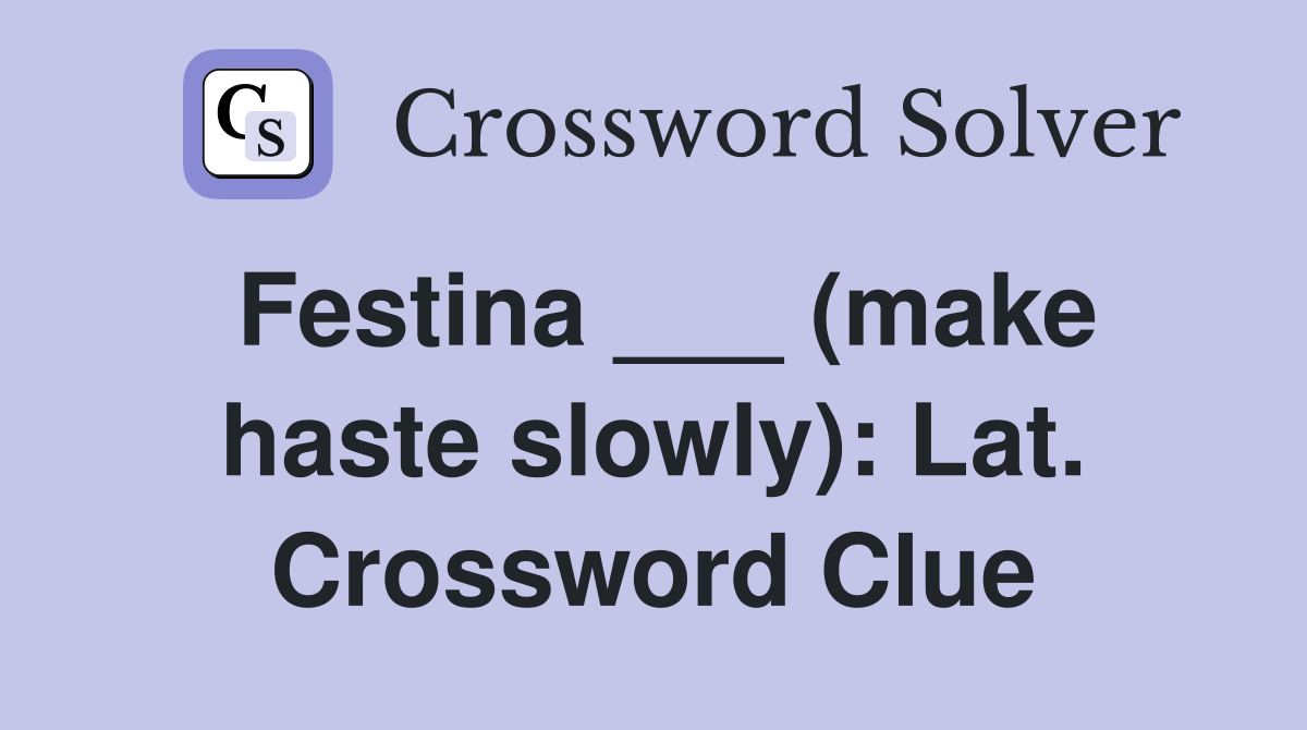 Festina ___ (make haste slowly): Lat. Crossword Clue