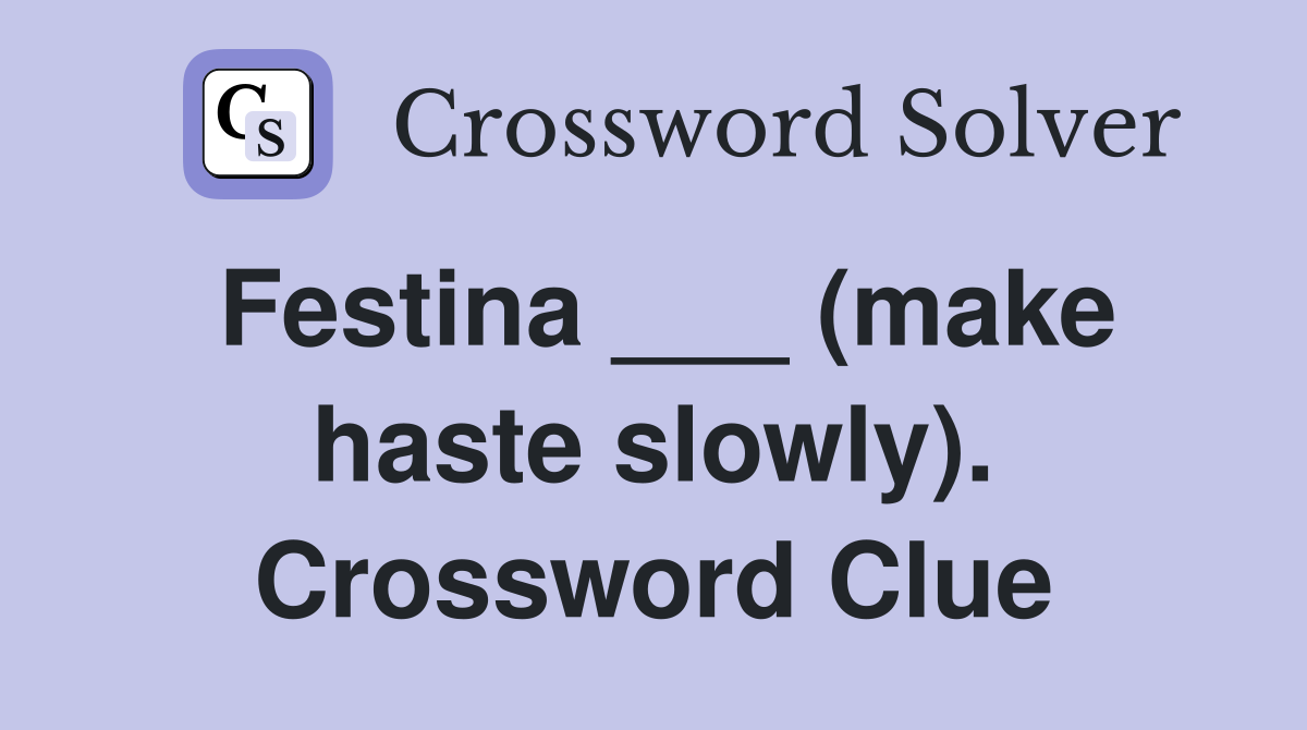 Festina ___ (make haste slowly). Crossword Clue