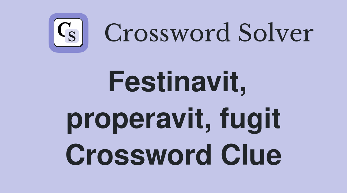 Festinavit, properavit, fugit Crossword Clue