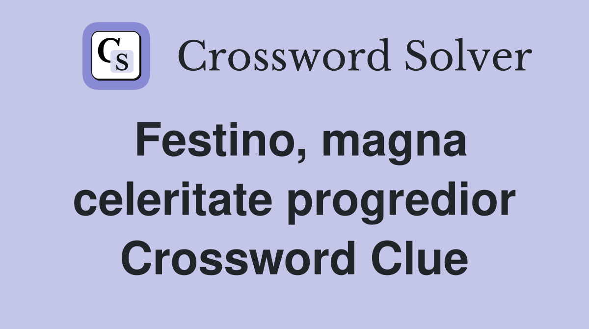 Festino, magna celeritate progredior Crossword Clue