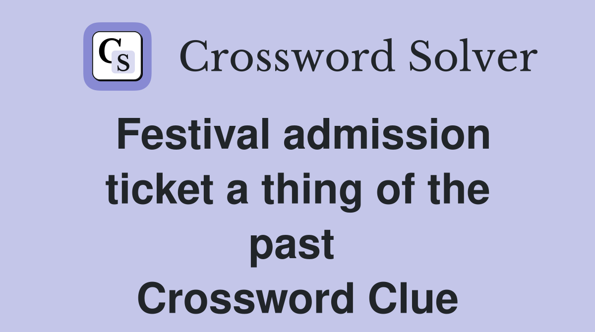 Festival admission ticket a thing of the past  Crossword Clue
