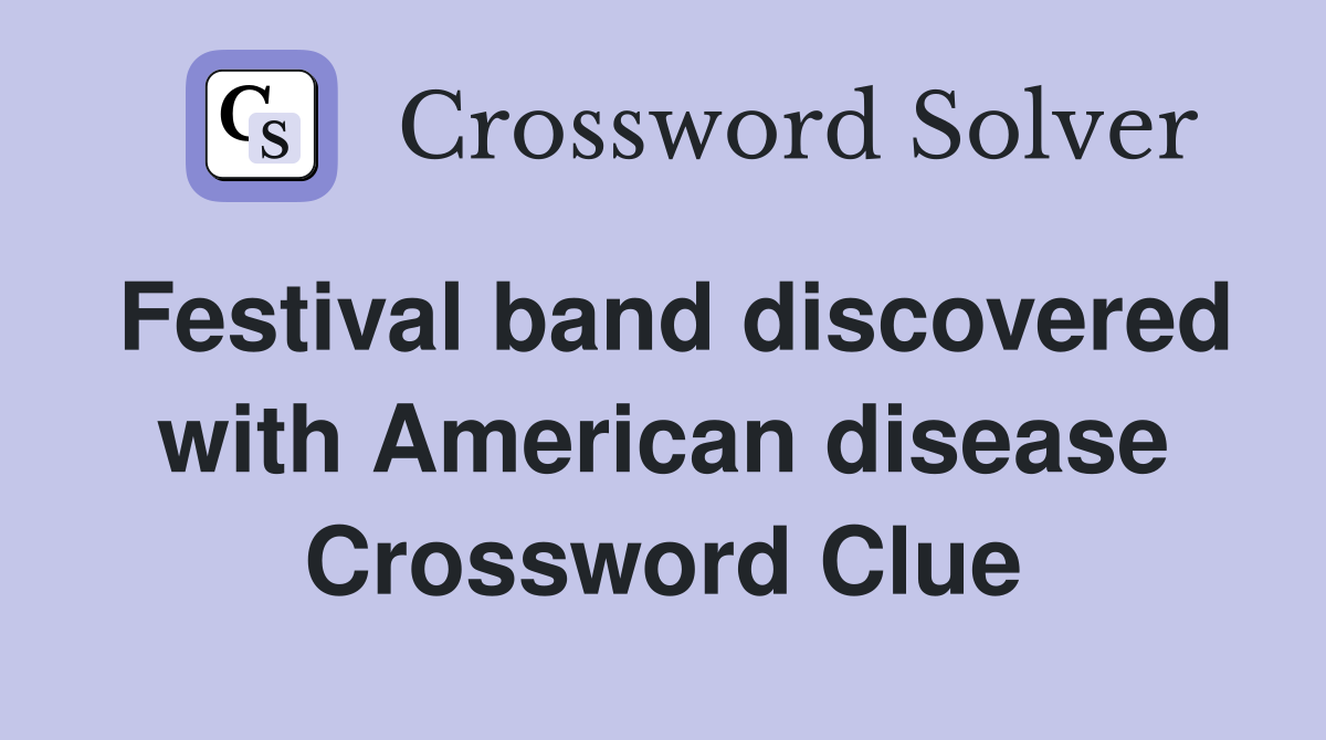 Festival band discovered with American disease Crossword Clue