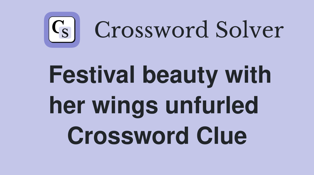 Festival beauty with her wings unfurled  Crossword Clue