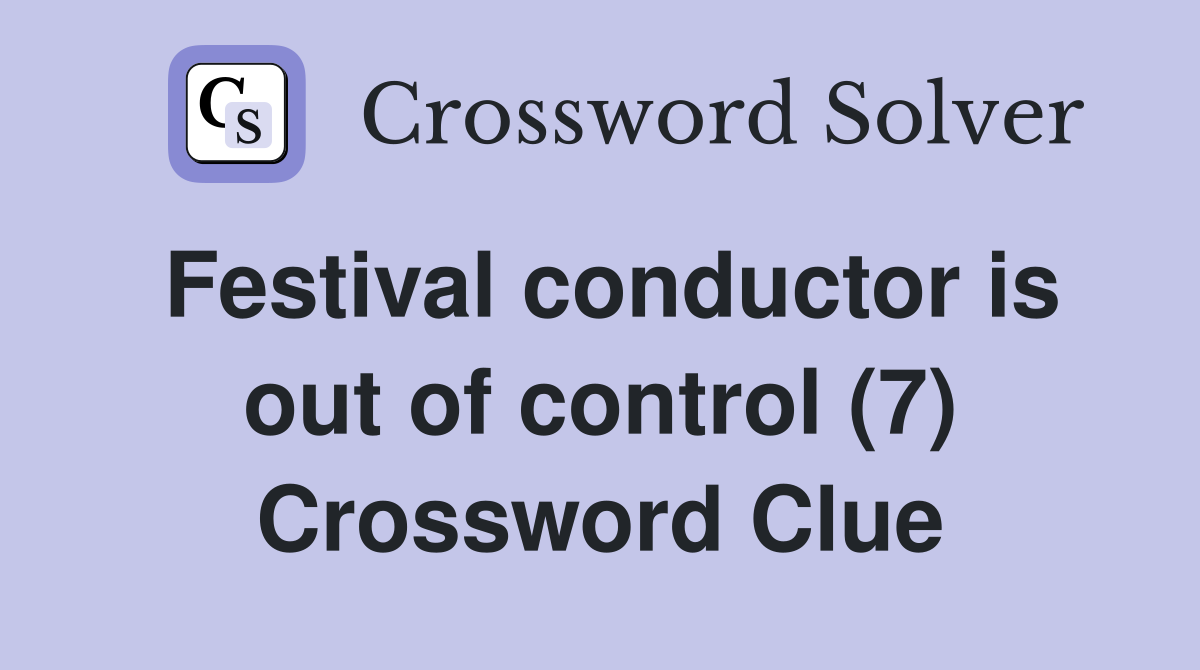 Festival conductor is out of control (7) Crossword Clue
