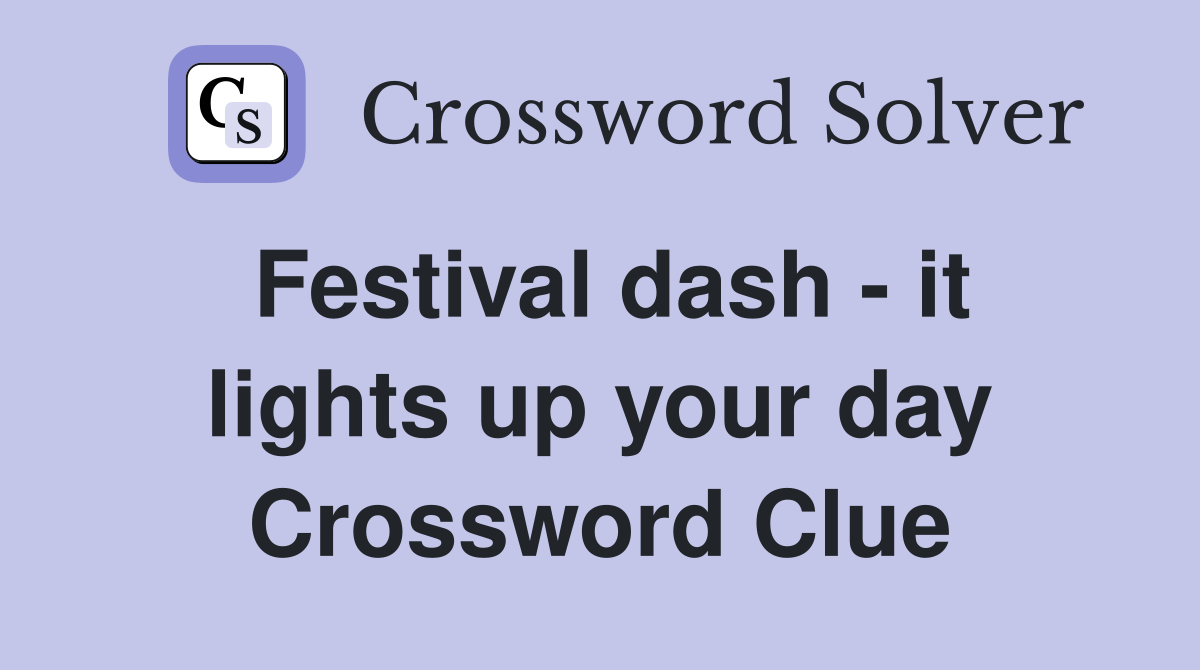 Festival dash - it lights up your day Crossword Clue