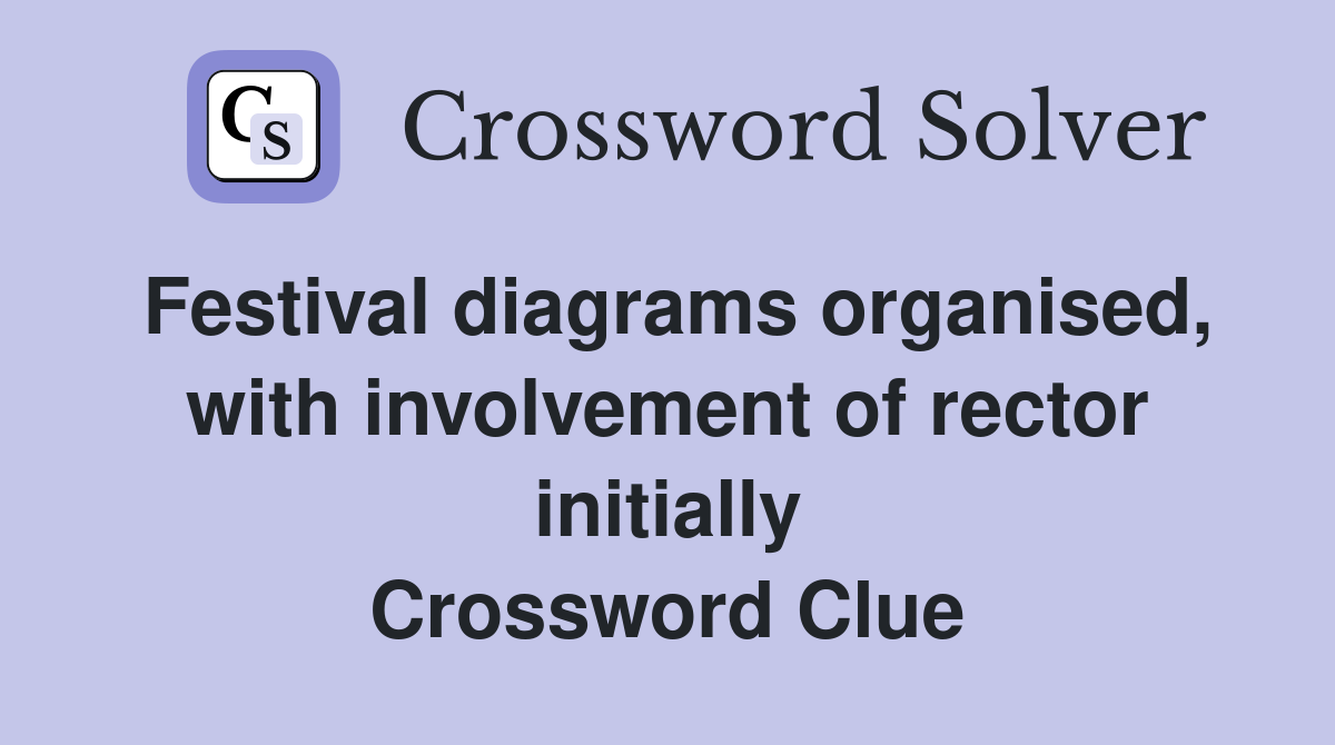 Festival diagrams organised, with involvement of rector initially Crossword Clue