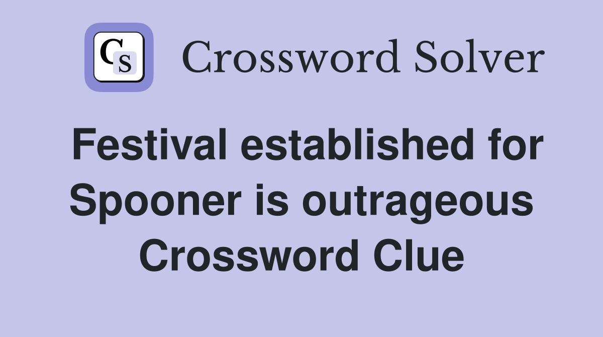 Festival established for Spooner is outrageous Crossword Clue