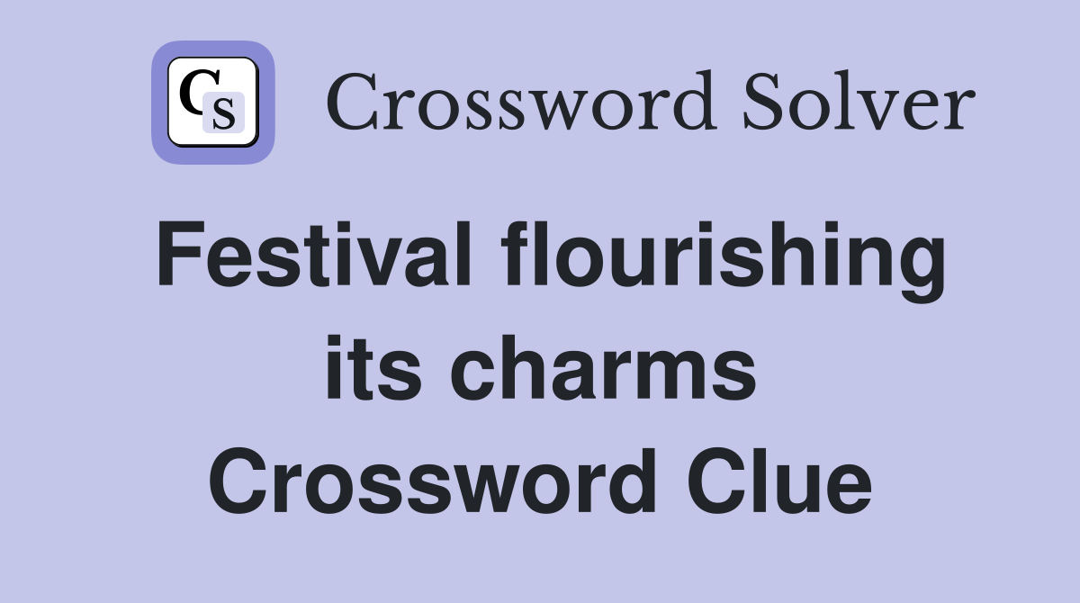 Festival flourishing its charms Crossword Clue