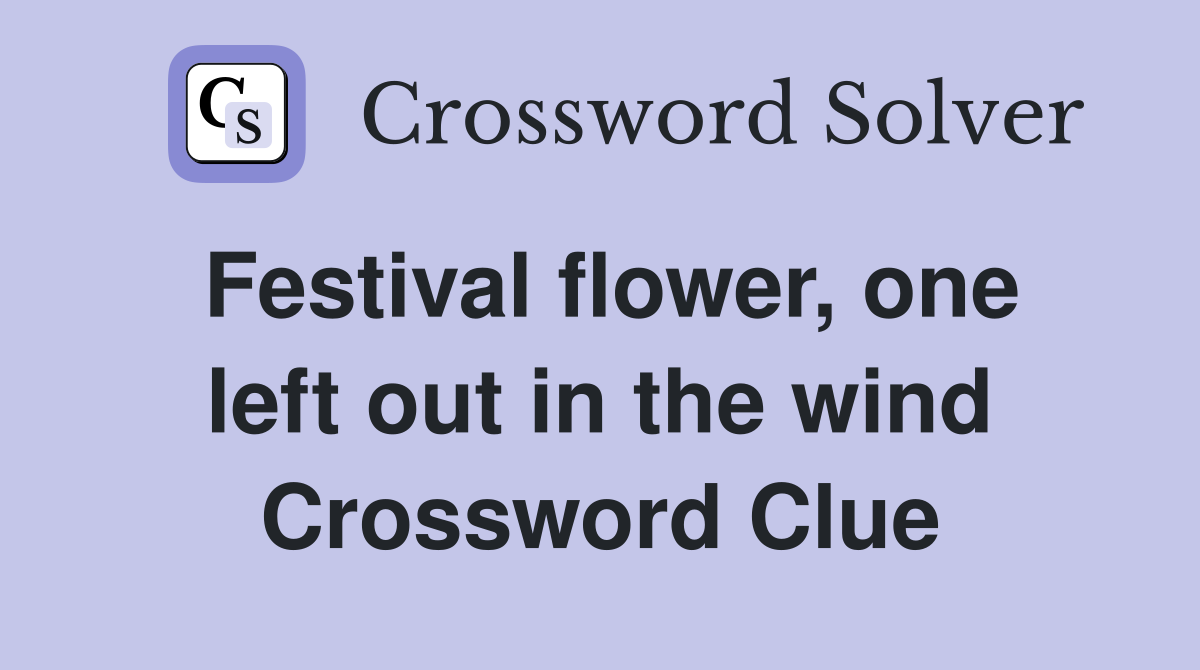 Festival flower, one left out in the wind Crossword Clue